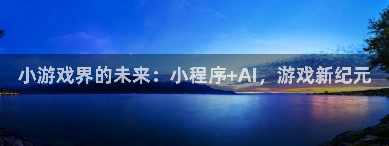 沐鸣2app官方：小游戏界的未来：小程序+AI，游戏新纪元