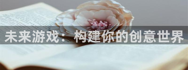 沐鸣娱乐2登录平台官网：未来游戏：构建你的创意世界