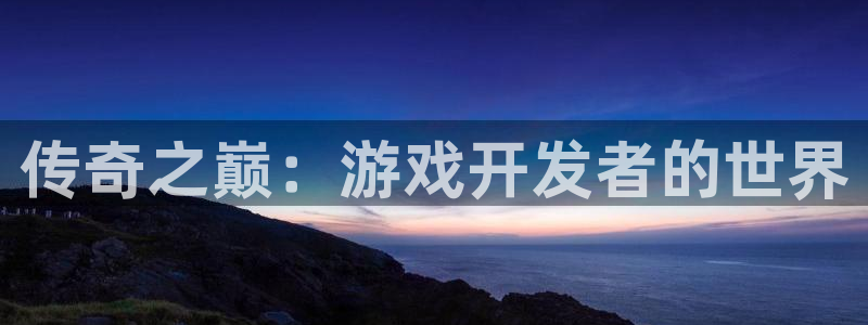 沐鸣2票35994度：传奇之巅：游戏开发者的世界