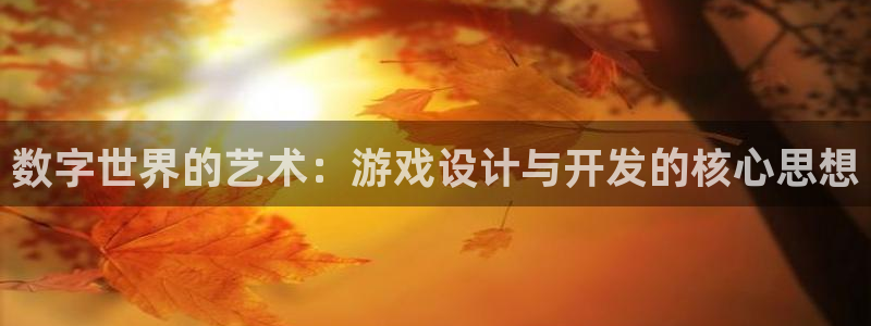 沐鸣娱乐2代理：数字世界的艺术：游戏设计与开发的核心思想