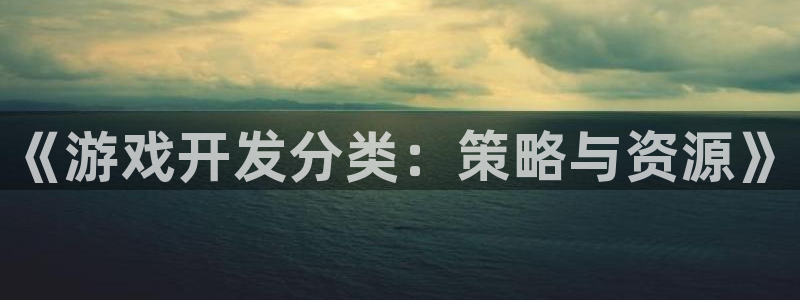 沐鸣娱乐2官方平台：《游戏开发分类：策略与资源》