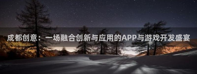 沐鸣2代理注册：成都创意：一场融合创新与应用的APP与游戏开发盛宴